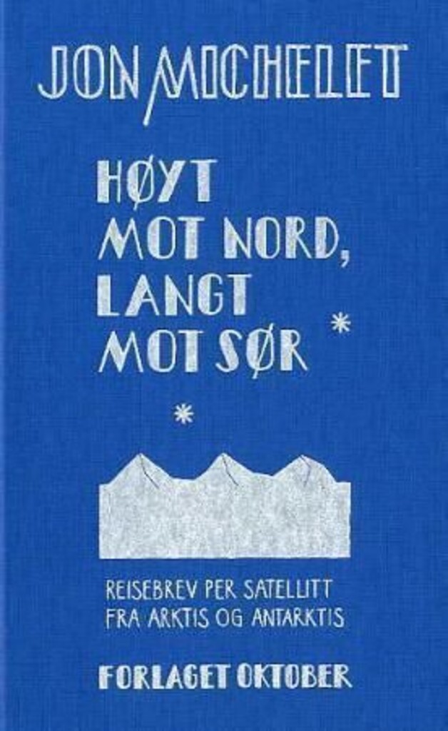 Høyt mot nord, langt mot sør : reisebrev per satellitt fra Arktis og Antarktis