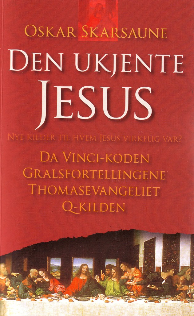 Den ukjente Jesus : nye kilder til hvem Jesus virkelig var? : Da Vinci koden, Gralsfortellingene, Thomasevangeliet, Q-kilden