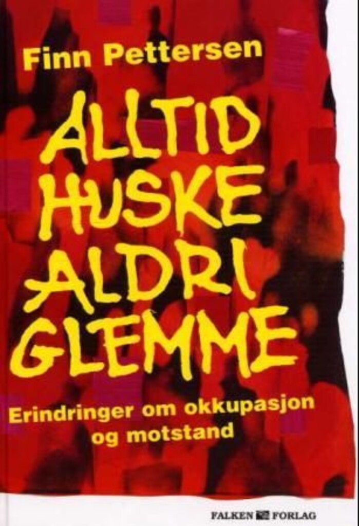 Alltid huske, aldri glemme : erindringer om okkupasjon og motstand