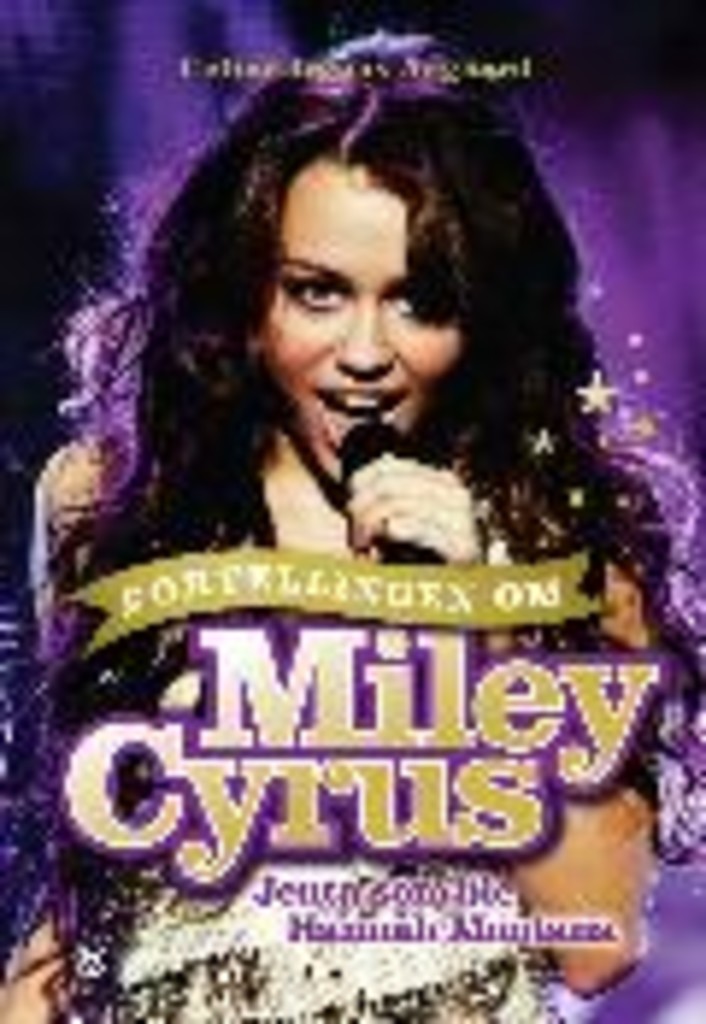 Fortellingen om Miley Cyrus : jenta som ble Hannah Montana