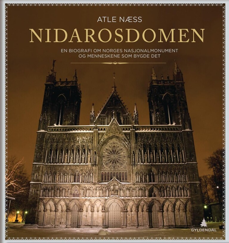 Nidarosdomen : en biografi om Norges nasjonalmonument og menneskene som bygde det