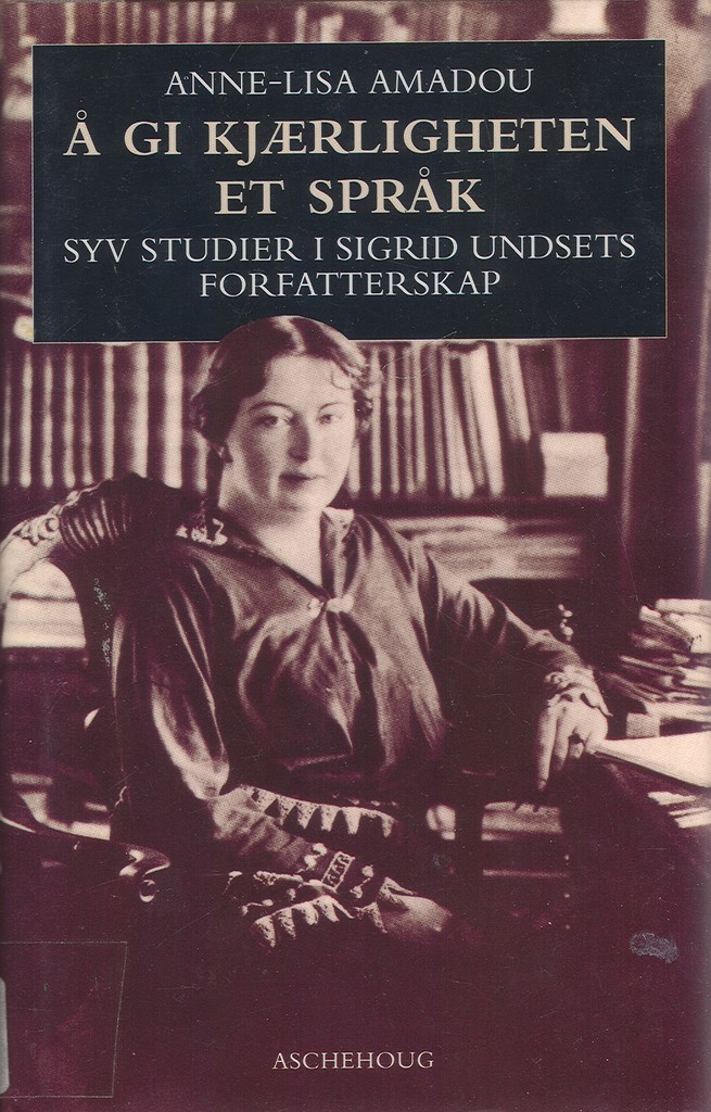 Å gi kjærligheten et språk : syv studier i Sigrid Undsets forfatterskap