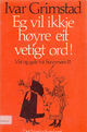 Cover photo:Eg vil ikkje høyre eit vetigt ord! / Ivar Grimstad : med teikningar av Kristen J