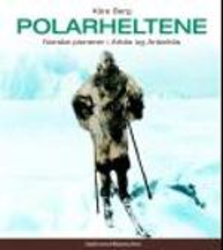 Polarheltene : norske pionerer i Arktis og Antarktis
