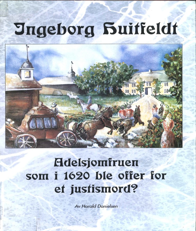 Ingeborg Huitfeldt - adelsjomfruen som i 1620 ble offer for et justismord