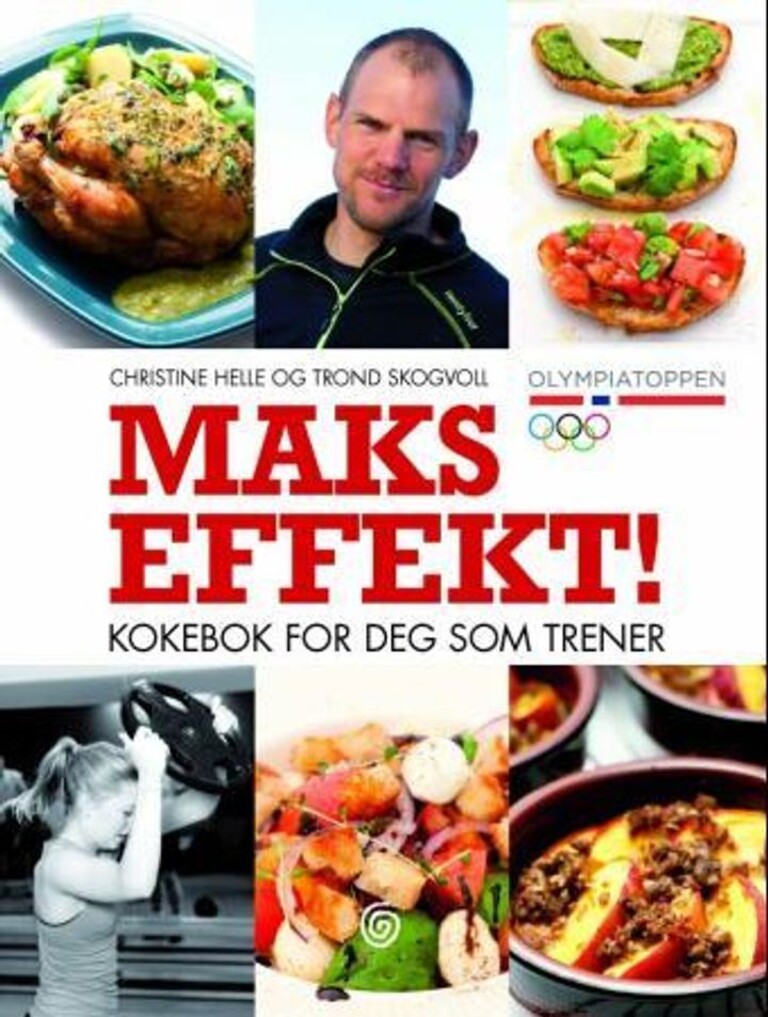 Maks effekt! : kokebok for deg som trener : 75 oppskrifter på sunn og næringsrik mat : bedre restitusjon, mer overskudd