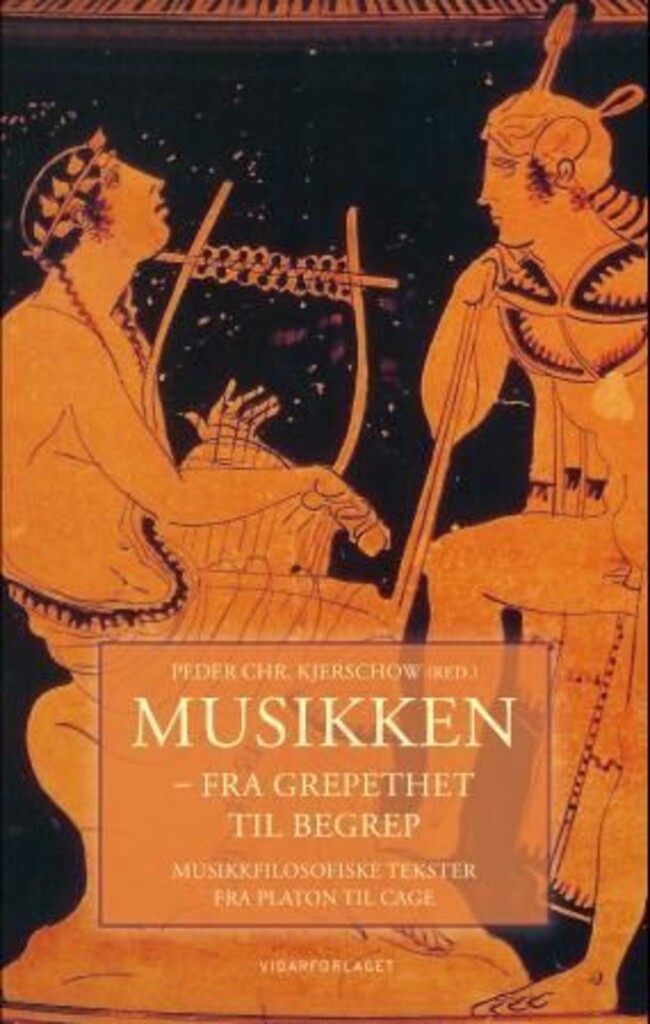 Musikken : fra grepethet til begrep : musikkfilosofiske tekster fra Platon til Cage