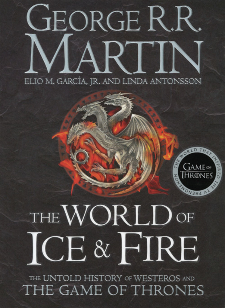 The world of ice & fire - the untold history of Westeros and the Game of Thrones