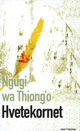 Cover photo:Hvetekornet : en roman fra Kenya = A grain of wheat