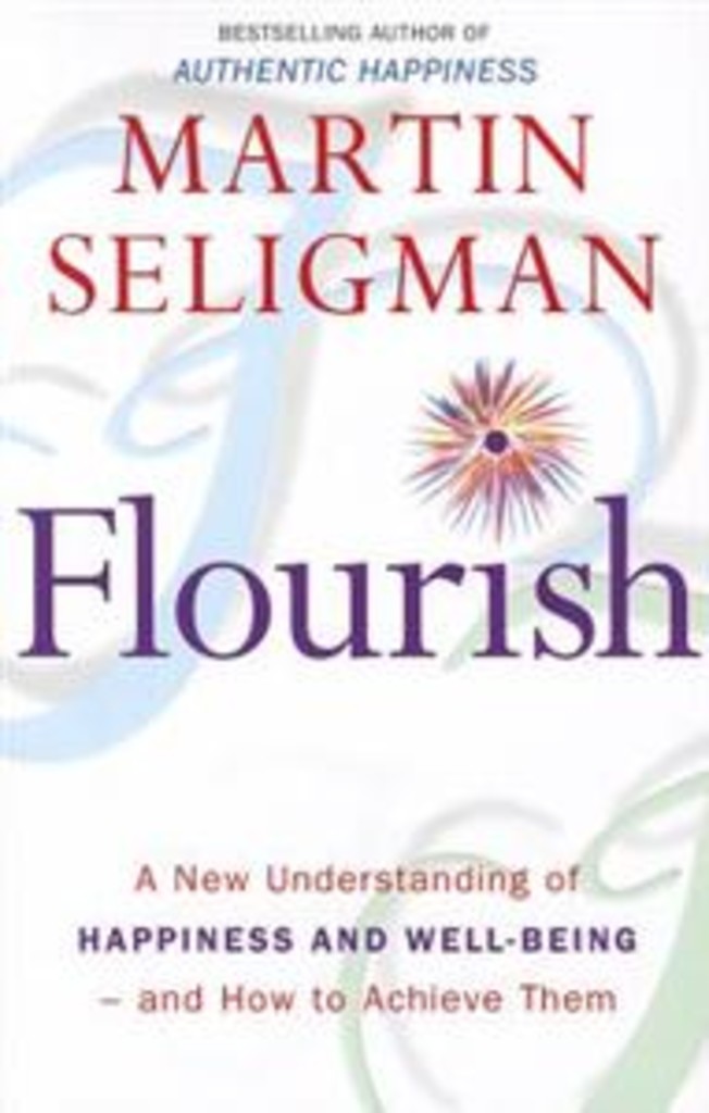 Flourish - a new understanding of happiness and well-being : and how to achieve them
