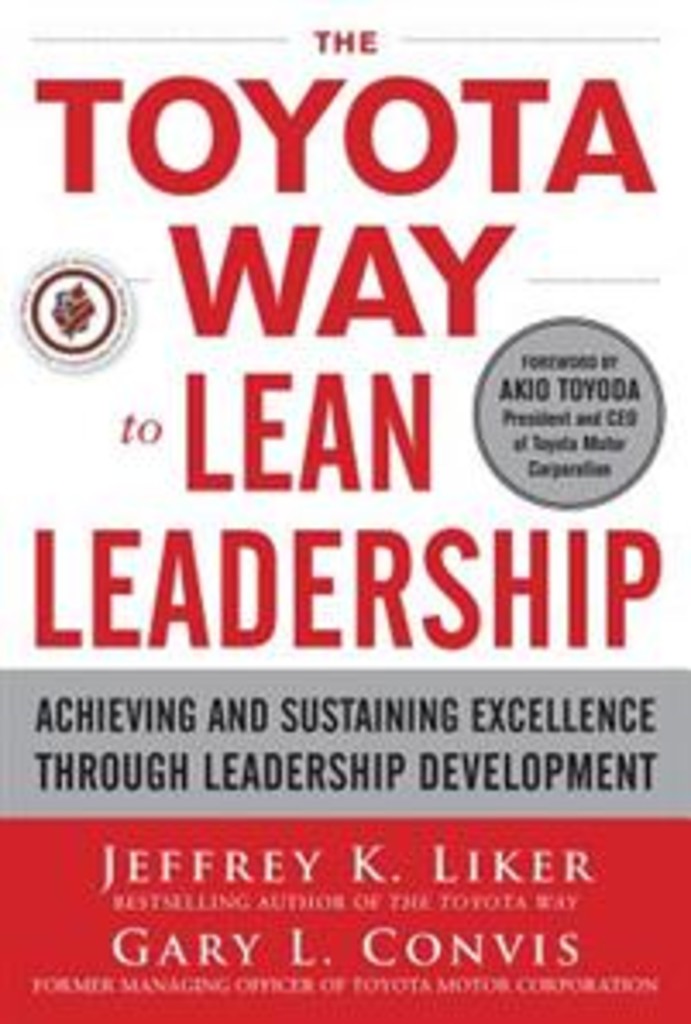 The Toyota way to lean leadership - achieving and sustaining excellence through leadership development