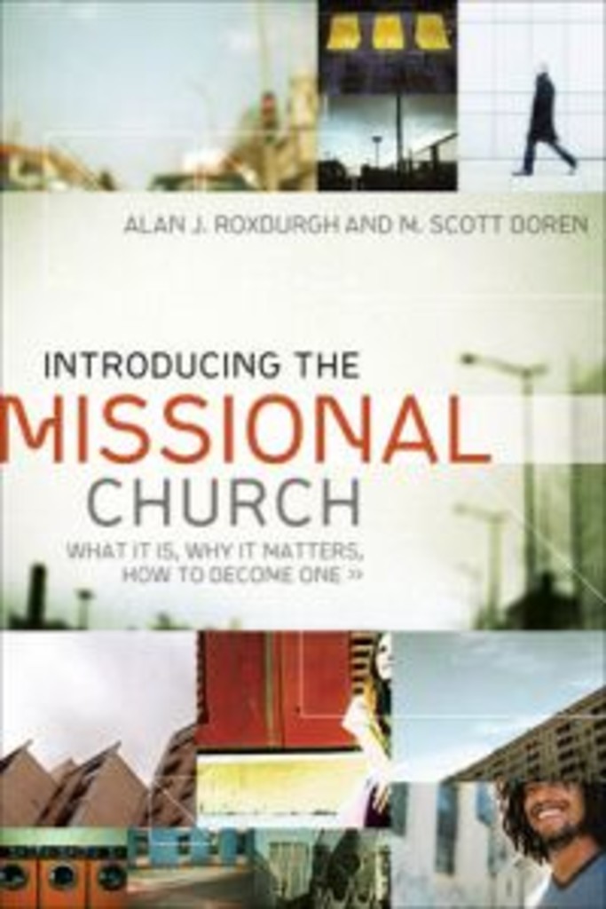 Introducing the missional church - what it is, why it matters, how to become one