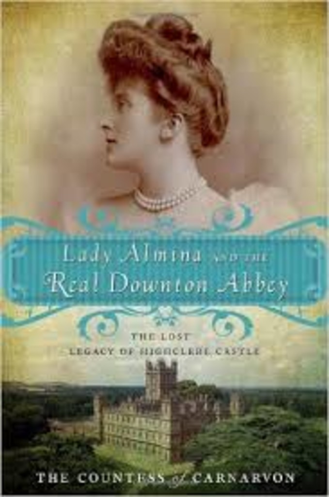 Lady Almina and the real Downton Abbey - The lost legacy of Highclere castle