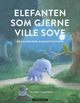 Omslagsbilde:Elefanten som gjerne ville sove : en annerledes godnatthistorie : en del av en serie med usedvanlig søvndyssende eventyrbøker
