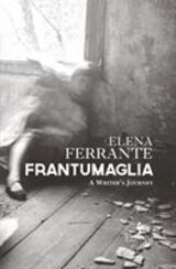 "Frantumaglia : papers: 1991-2003, tesserae: 2003-2007, letters: 2011-2016"