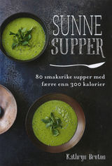 Sunne supper : 80 smaksrike supper med færre enn 300 kalorier