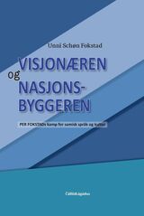 "Visjonæren og nasjonsbyggeren : Per Fokstads kamp for samisk språk og kultur"