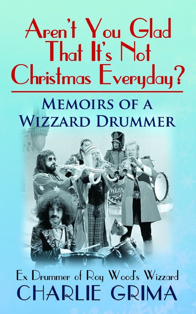 Aren't you glad that it's not Christmas Everyday? - Memoirs of a Wizzard Drummer