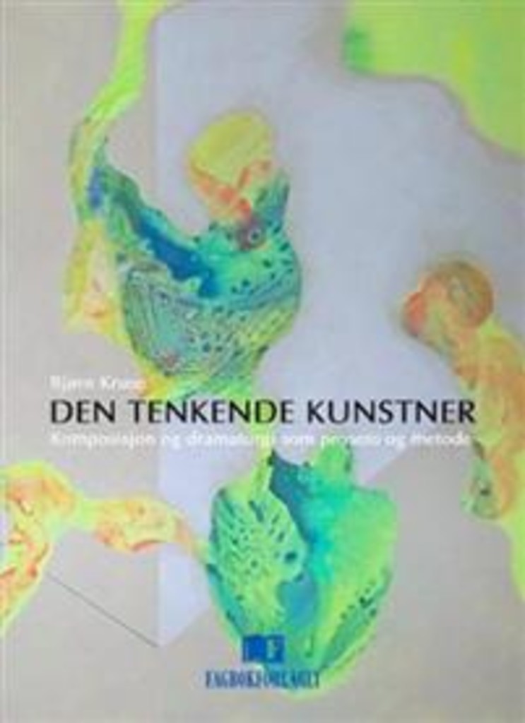 Den tenkende kunstner : komposisjon og dramaturgi som prosess og metode