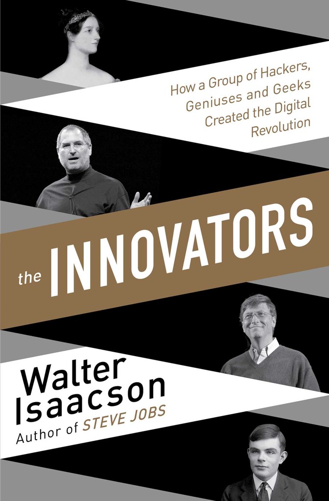 The Innovators : how a group of inventors, hackers, geniuses and geeks created the digital revolution