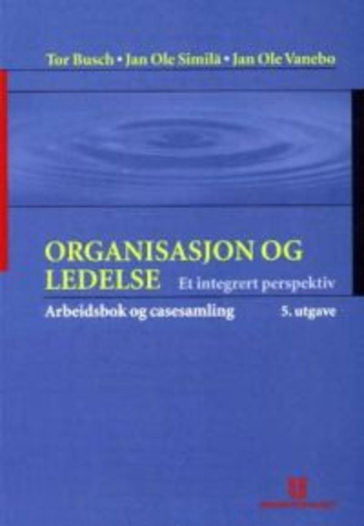 Organisasjon og ledelse - et integrert perspektiv : arbeidsbok og casesamling