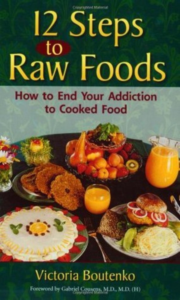 12 steps to raw foods : how to end your dependency on cooked food