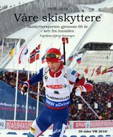 "Våre skiskyttere : 1958-2018 : skiskyttersporten gjennom 60 år - sett fra innsiden"