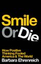 Omslagsbilde:Smile or die : how positive thinking fooled America and the world