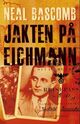 Omslagsbilde:Jakten på Eichmann : hvordan en gruppe overlevende og noen unge nazijegere oppsporet og fanget verdens mest beryktede nazist