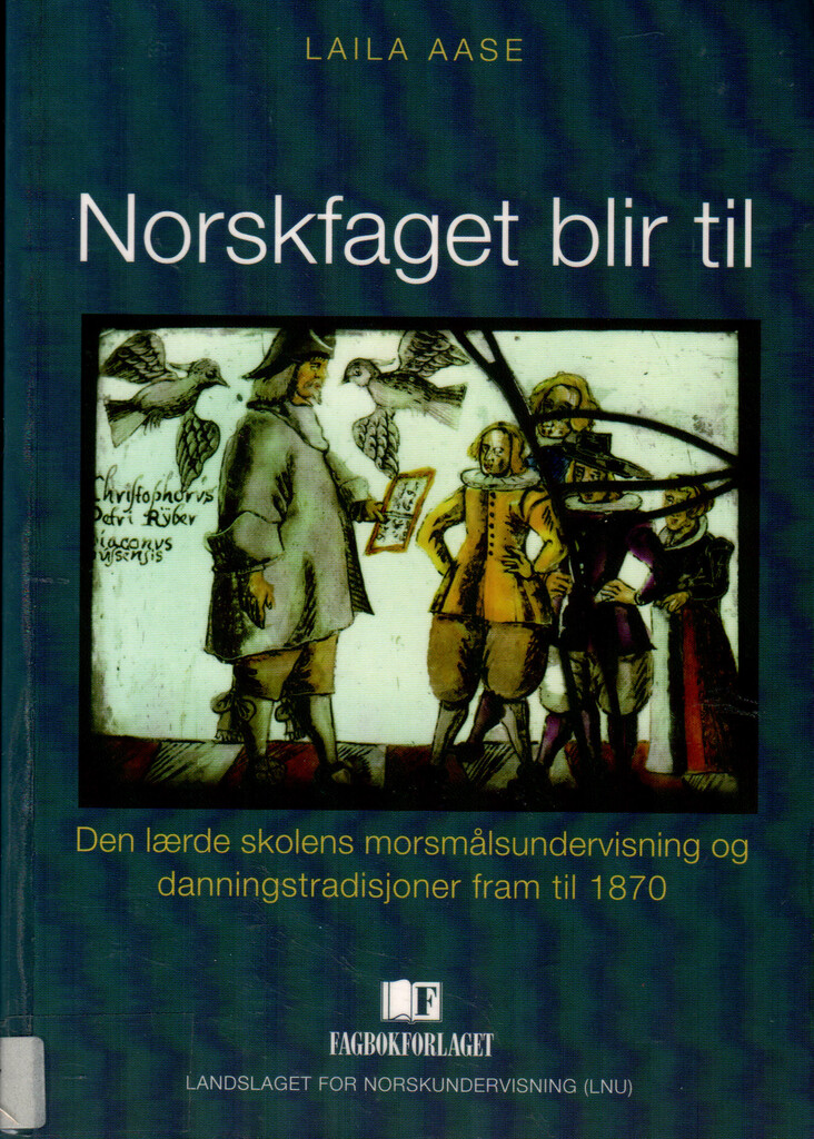 Norskfaget blir til : den lærde skolens morsmålsundervisning og danningstradisjoner fram til 1870