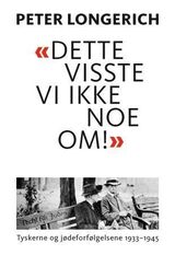 ""Dette visste vi ikke noe om!" : tyskerne og jødeforfølgelsene 1933-1945"