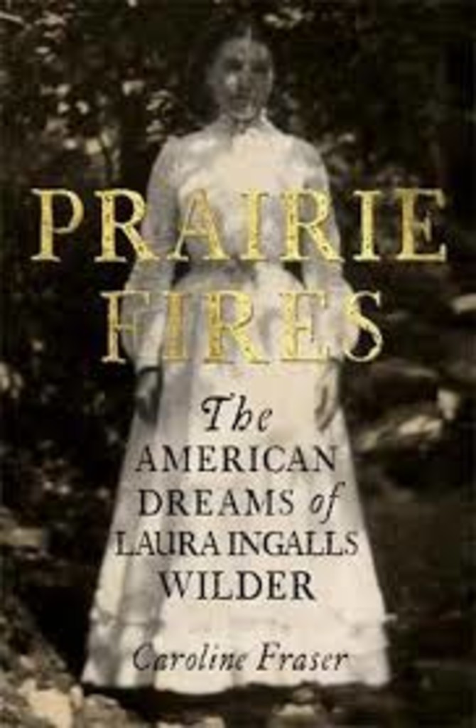 Prairie Fires - The American Dreams of Laura Ingalls Wilder