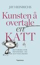 Omslagsbilde:Kunsten å overtale en katt : retorikk for menneske- og katteelskere