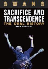 "Swans : sacrifice and transcendence : the oral history"