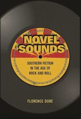 "Novel Sounds : Southern Fiction in the Age of Rock and Roll"
