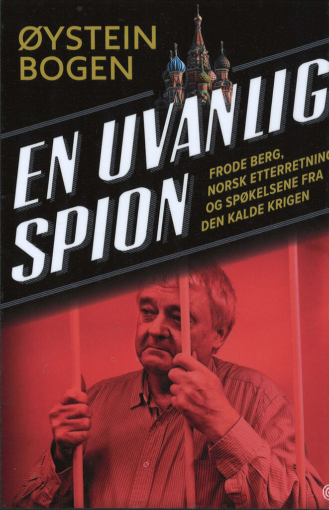 En uvanlig spion : Frode Berg, norsk etterretning og spøkelsene fra den kalde krigen