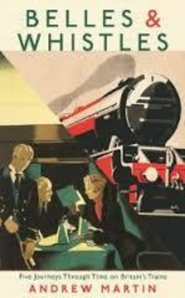 Belles And Whistles - Five Journeys Through Time on Britain's Trains