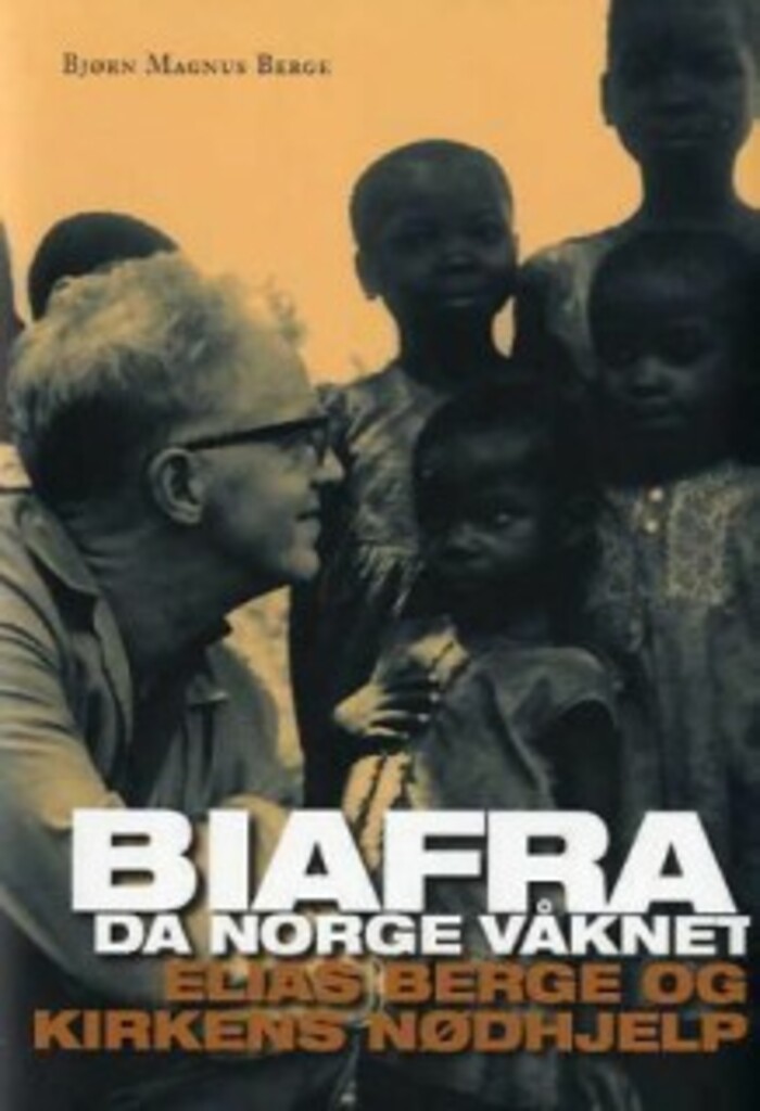 Biafra - da Norge våknet : Elias Berge og Kirkens nødhjelp