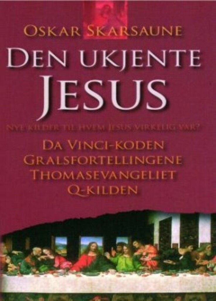 Den ukjente Jesus - nye kilder til hvem Jesus virkelig var? : Da Vinci koden, Gralsfortellingene, Thomasevangeliet, Q-kilden