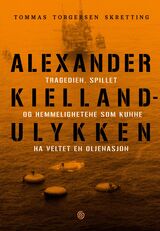 "Alexander Kielland-ulykken : tragedien, spillet og hemmelighetene som kunne ha veltet en oljenasjon"