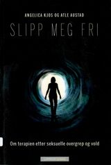 "Slipp meg fri : om terapien etter seksuelle overgrep og vold"
