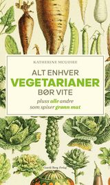 "Alt enhver vegetarianer bør vite : pluss alle andre som spiser grønn mat"