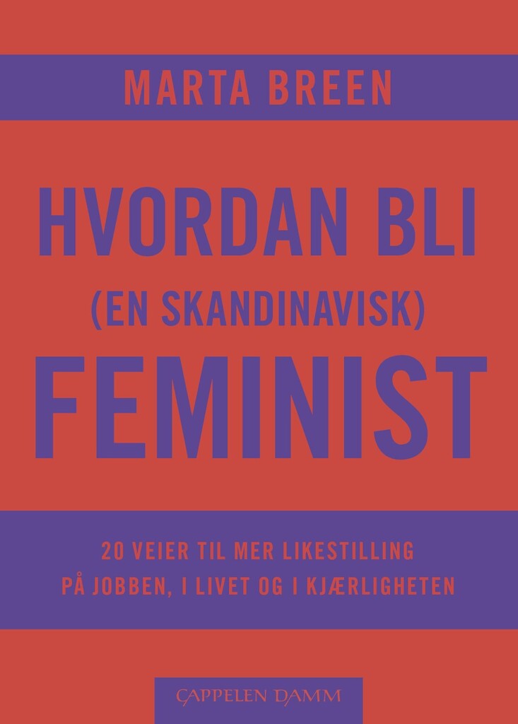Hvordan bli (en skandinavisk) feminist : 20 veier til mer likestilling på jobben, i livet og i kjærligheten