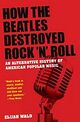 Cover photo:How the Beatles destroyes rock'n'roll : an alternative history of american popular music