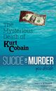 Omslagsbilde:The Mysterious death of Kurt Cobain : Suicide or murder you decide