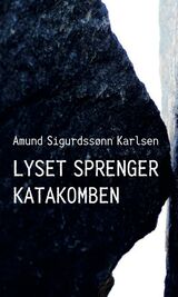 "Lyset sprenger katakomben : dikt"