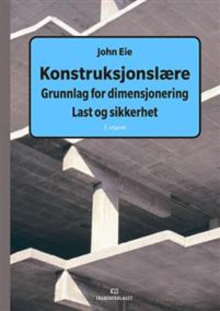 Konstruksjonslære - grunnlag for dimensjonering : last og sikkerhet : en innføring i beregningsprinsipper og lastberegning etter Norsk standard / Eurokoder