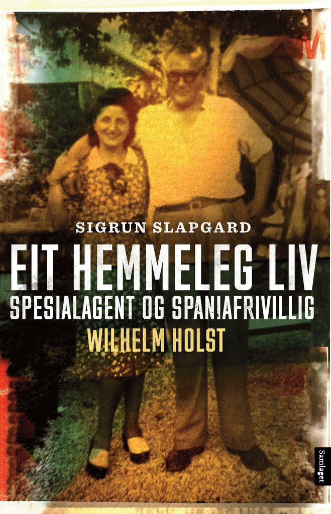 Eit hemmeleg liv - spesialagent og spaniafrivillig Wilhelm Holst