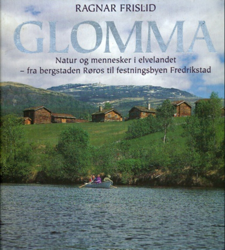 Glomma - natur og mennesker i elvelandet - fra bergstaden Røros til festningsbyen Fredrikstad