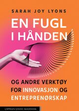 Lyons, Sarah Joy : En fugl i hånden : og andre verktøy for innovasjon og entreprenørskap